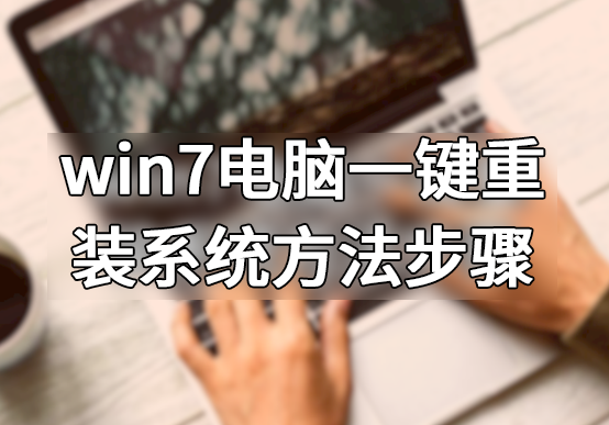 win7電腦一鍵重裝系統方法步驟 win7電腦一鍵重裝系統方法步驟